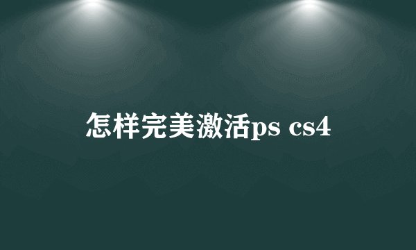 怎样完美激活ps cs4