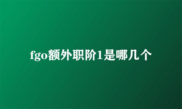 fgo额外职阶1是哪几个