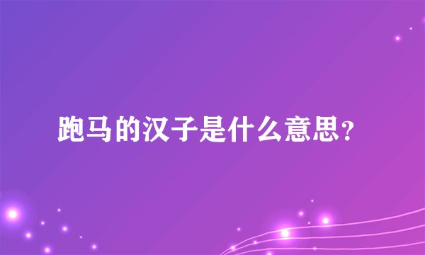 跑马的汉子是什么意思？