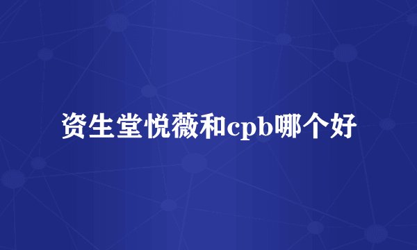 资生堂悦薇和cpb哪个好