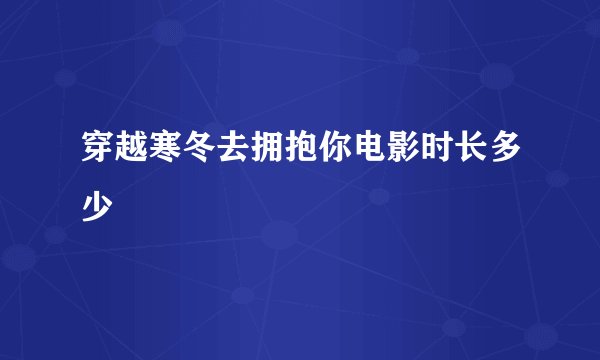 穿越寒冬去拥抱你电影时长多少