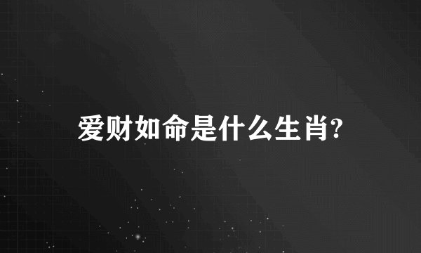 爱财如命是什么生肖?