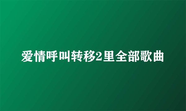 爱情呼叫转移2里全部歌曲