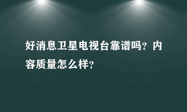 好消息卫星电视台靠谱吗？内容质量怎么样？