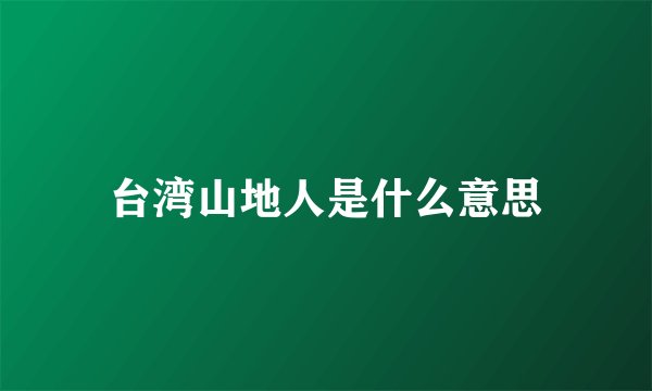 台湾山地人是什么意思