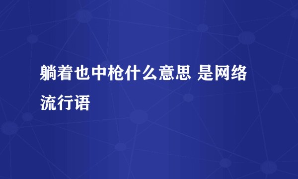 躺着也中枪什么意思 是网络流行语