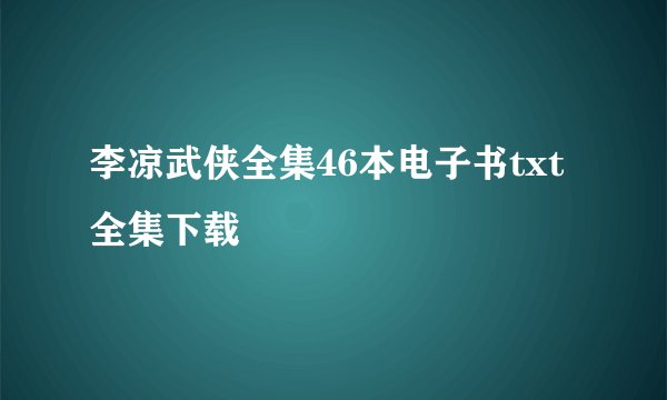 李凉武侠全集46本电子书txt全集下载