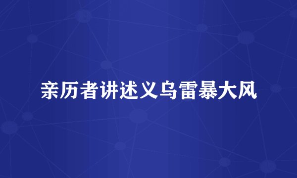 亲历者讲述义乌雷暴大风