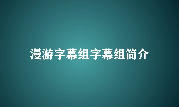 漫游字幕组字幕组简介