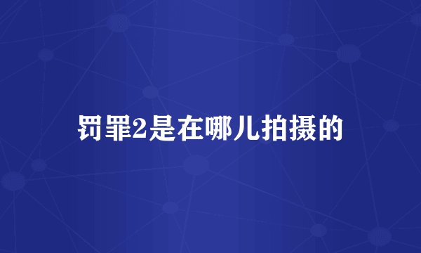 罚罪2是在哪儿拍摄的
