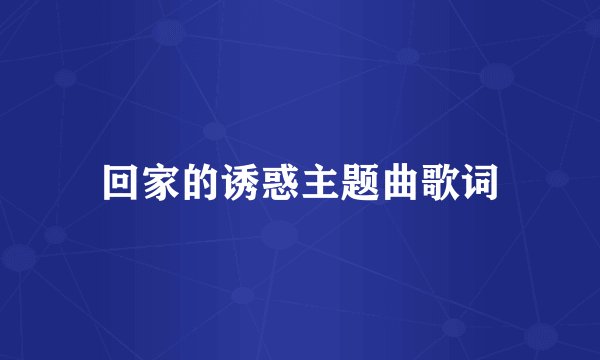 回家的诱惑主题曲歌词