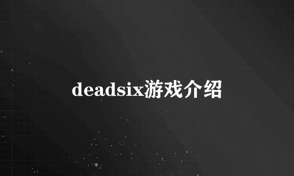 deadsix游戏介绍