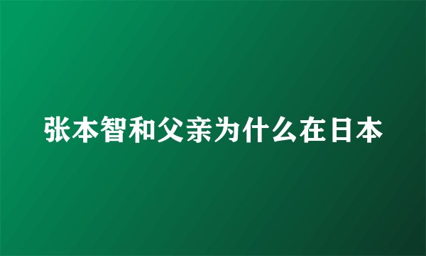 张本智和父亲为什么在日本