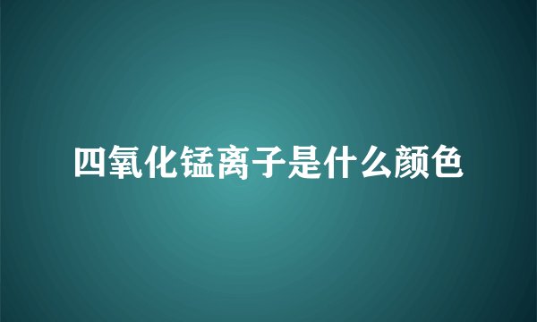 四氧化锰离子是什么颜色