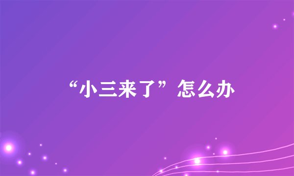 “小三来了”怎么办