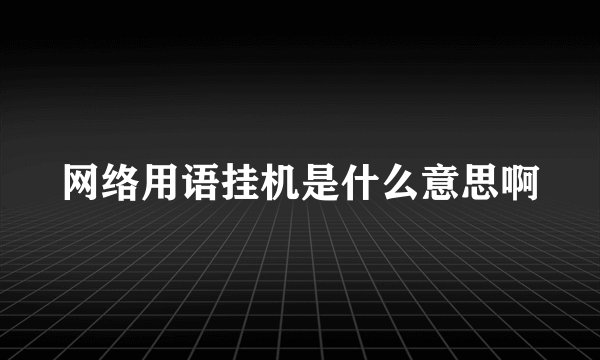 网络用语挂机是什么意思啊