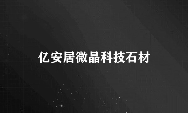 亿安居微晶科技石材