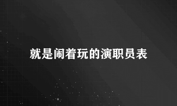 就是闹着玩的演职员表