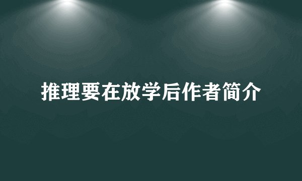 推理要在放学后作者简介
