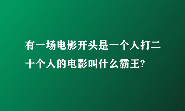 有一场电影开头是一个人打二十个人的电影叫什么霸王?