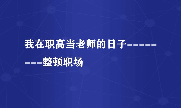 我在职高当老师的日子--------整顿职场