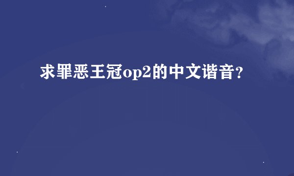 求罪恶王冠op2的中文谐音？