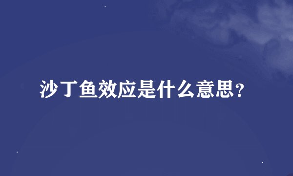 沙丁鱼效应是什么意思？