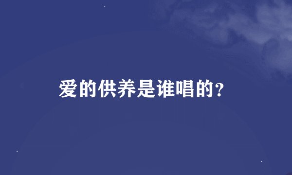 爱的供养是谁唱的？