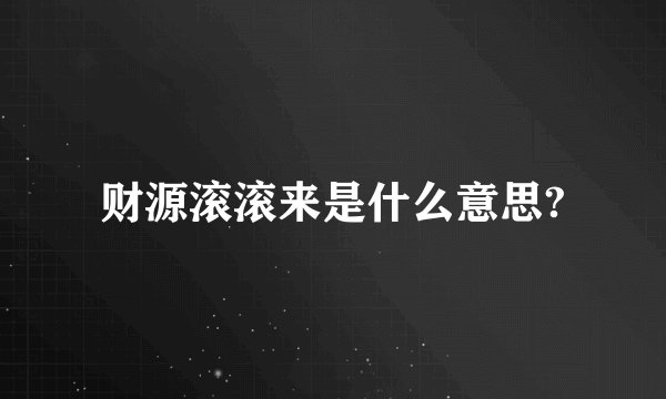 财源滚滚来是什么意思?