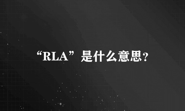 “RLA”是什么意思？
