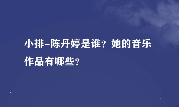 小排-陈丹婷是谁?她的音乐作品有哪些?