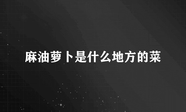 麻油萝卜是什么地方的菜