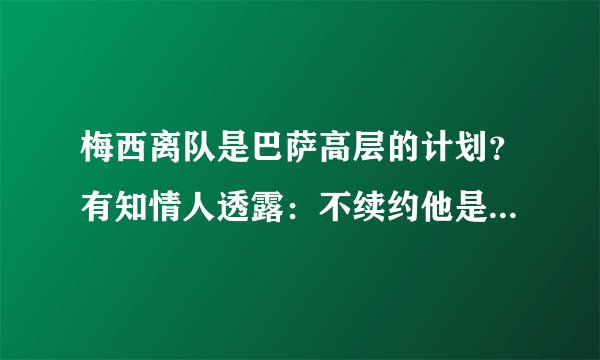 梅西离队是巴萨高层的计划？有知情人透露：不续约他是竞技原因！
