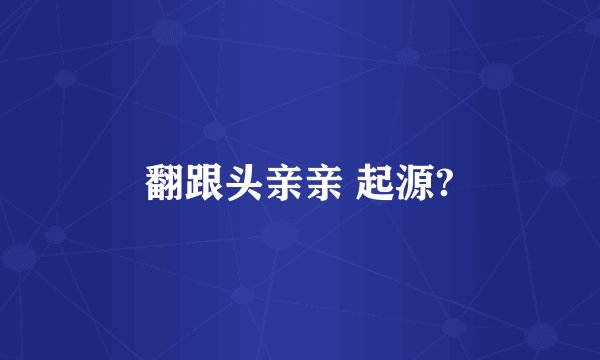 翻跟头亲亲 起源?