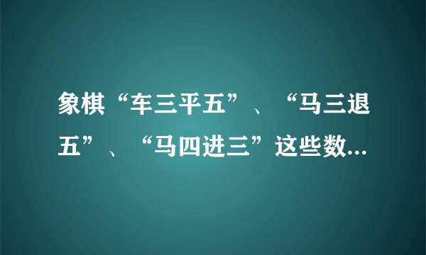 象棋“车三平五”、“马三退五”、“马四进三”这些数字是什么意思？“平、退、进”又是什么意思？