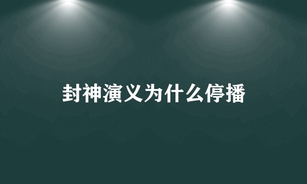 封神演义为什么停播