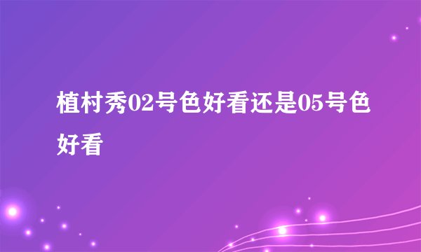 植村秀02号色好看还是05号色好看