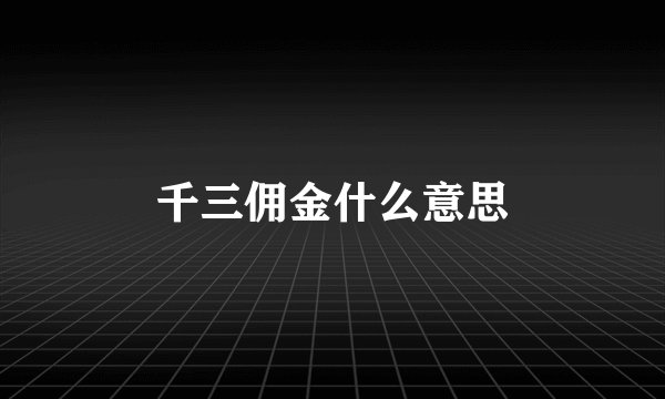 千三佣金什么意思