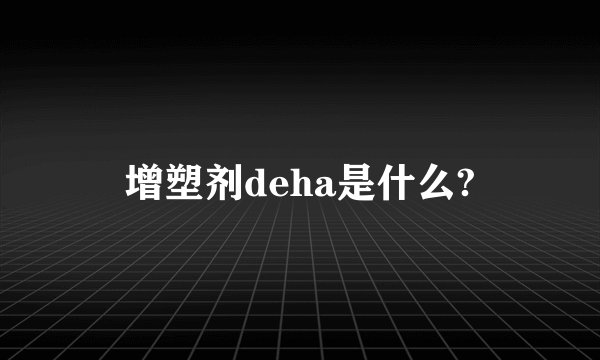 增塑剂deha是什么?