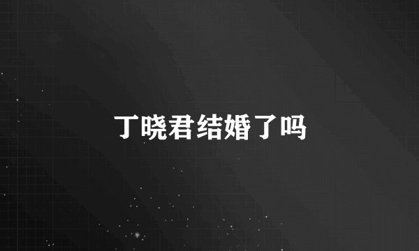 丁晓君结婚了吗