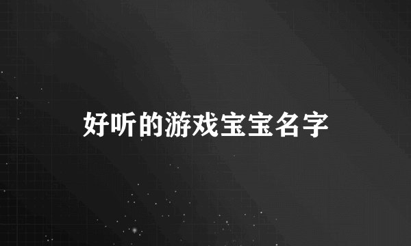 好听的游戏宝宝名字