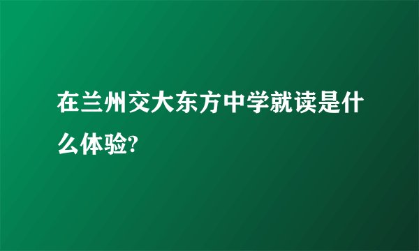 在兰州交大东方中学就读是什么体验?