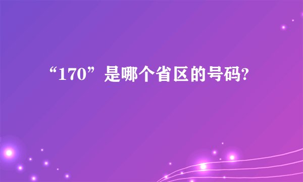 “170”是哪个省区的号码?