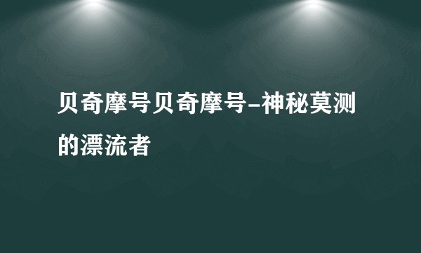贝奇摩号贝奇摩号-神秘莫测的漂流者