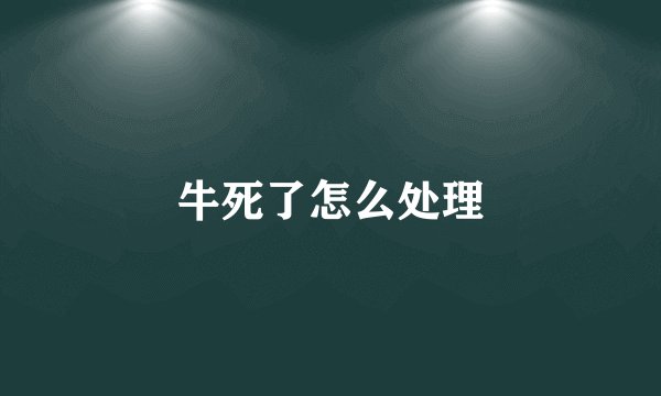 牛死了怎么处理