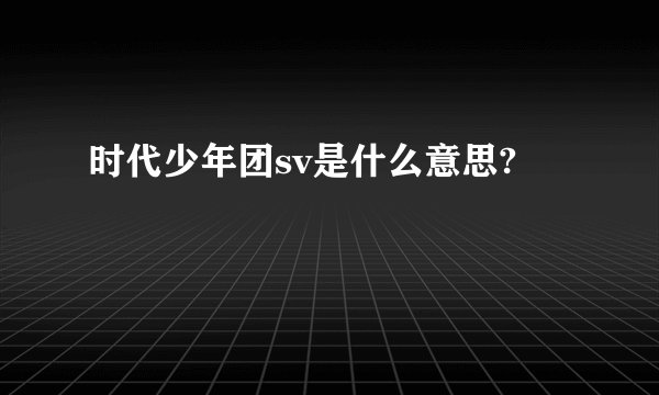 时代少年团sv是什么意思?