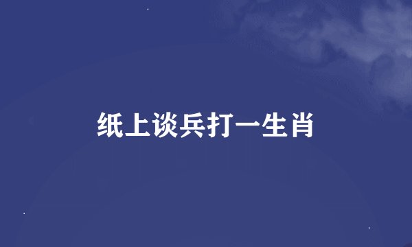 纸上谈兵打一生肖
