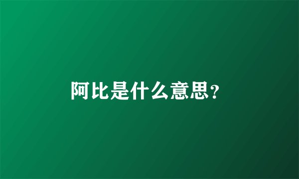 阿比是什么意思？