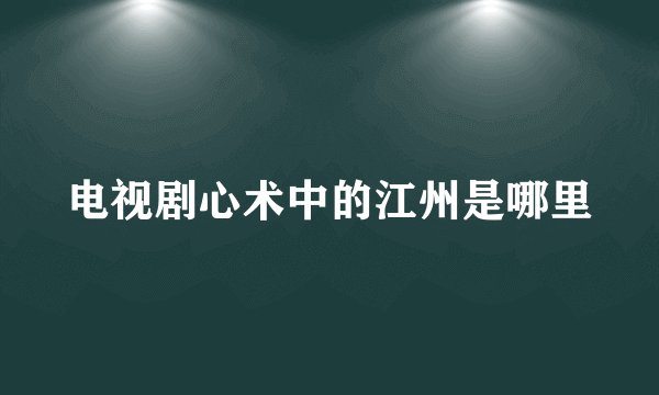 电视剧心术中的江州是哪里