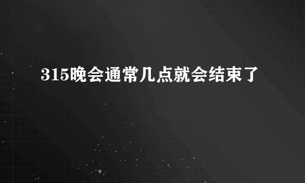 315晚会通常几点就会结束了